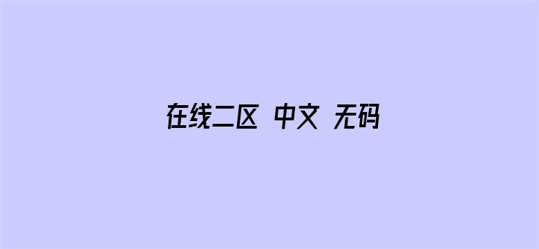 >在线二区 中文 无码横幅海报图